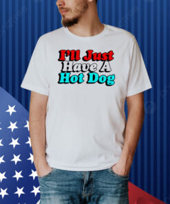 I’ll just have a hotdog Shirt