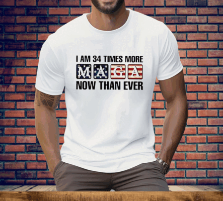 I’m 34 Times More MAGA Now Than Ever Tee Shirt