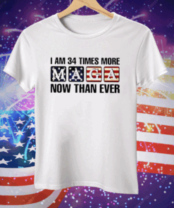 I’m 34 Times More MAGA Now Than Ever Tee Shirt