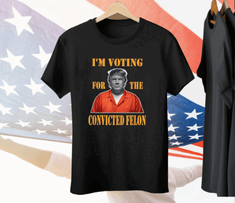 I’m Voting Convicted Felon 2024 Tee Shirt