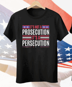 It’s Not A Prosecution It’s A Persecution Tee Shirt