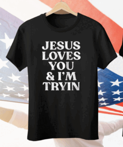 Jesus Loves You & I’m Tryin Tee Shirt