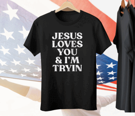 Jesus Loves You & I’m Tryin Tee Shirt
