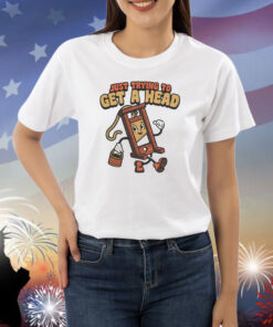 Just trying to get a head Shirt