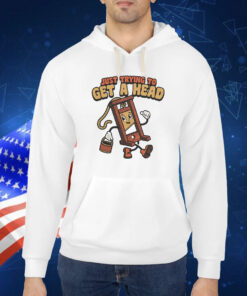 Just trying to get a head Shirt