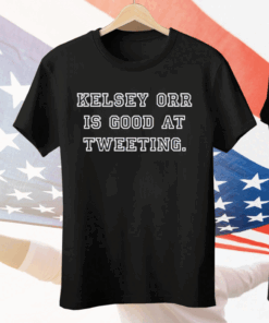 Kelsey Orr Is Good At Tweeting Tee Shirt