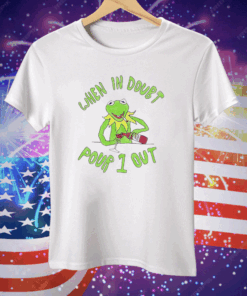 Kermit when in doubt pour 1 out Tee Shirt