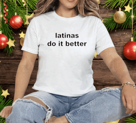 Latinas Do It Better Tee Shirt