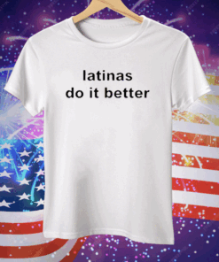 Latinas Do It Better Tee Shirt