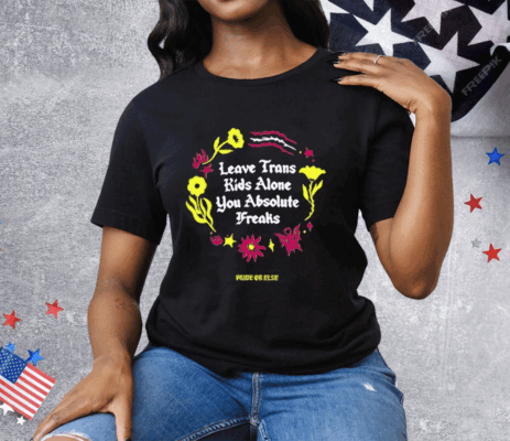 Leave Trans Kids Alone Absolute Freaks Floral Tee Shirt