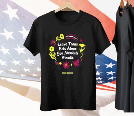 Leave Trans Kids Alone Absolute Freaks Floral Tee Shirt