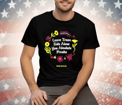 Leave Trans Kids Alone Absolute Freaks Floral Tee Shirt