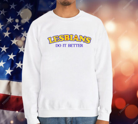 Lesbians Do It Better Tee Shirt