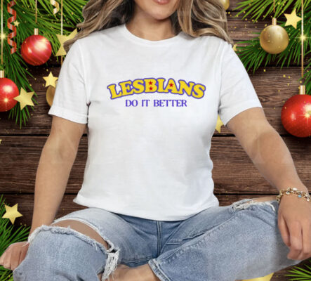 Lesbians Do It Better Tee Shirt