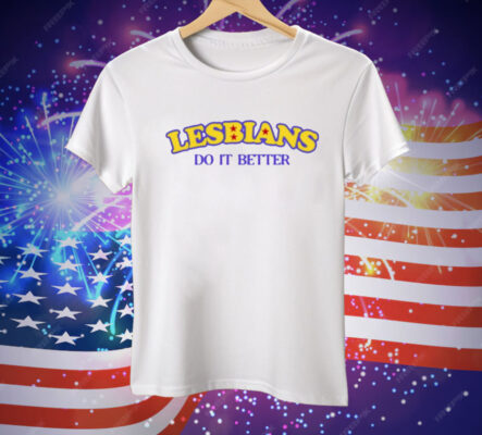 Lesbians Do It Better Tee Shirt