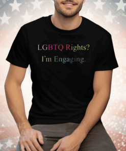 Lgbtq Rights I’m Engaging Tee Shirt