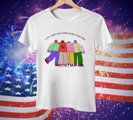 Life is better when were together Tee Shirt