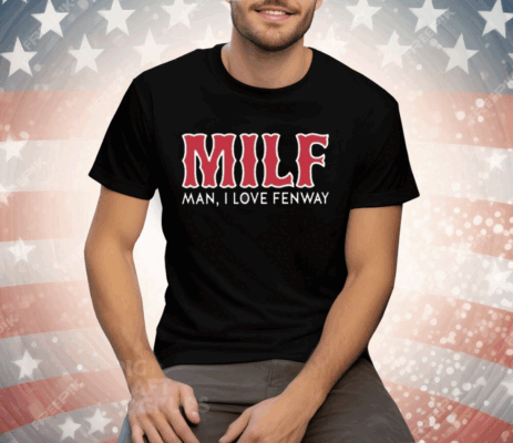 Milf Man I Love Fenway Tee Shirt