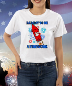 Official Bad Day To Be A Firework Shirt