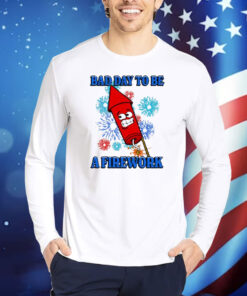Official Bad Day To Be A Firework Shirt