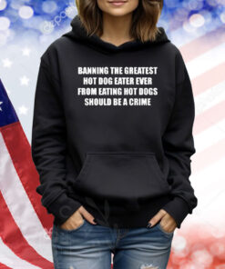 Official Banning The Greatest Hot Dog Eater Ever From Eating Hot Dogs Should Be A Crime Shirt