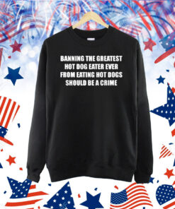 Official Banning The Greatest Hot Dog Eater Ever From Eating Hot Dogs Should Be A Crime Shirt