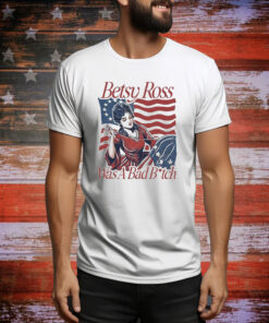 Official Betsy Ross Was A Bad Bitch American 4th of july Tee Shirt
