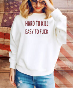 Official Hard To Kill Easy To Fuck Tee Shirt