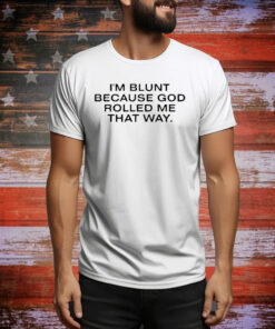 Official I’m Blunt Because God Rolled Me That Way Tee Shirt