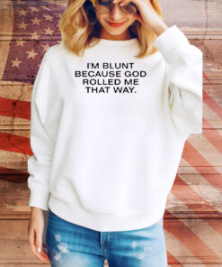 Official I’m Blunt Because God Rolled Me That Way Tee Shirt