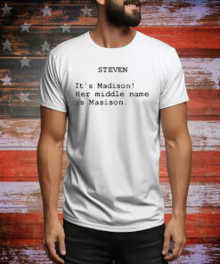 Official Steven It’s Madison Her Middle Name Is Madison Tee Shirt