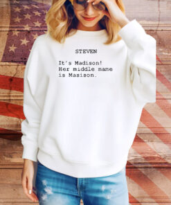 Official Steven It’s Madison Her Middle Name Is Madison Tee Shirt