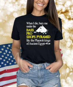 Official When I Die Bury Me Under The Bass Bro Shops Pyramid Like The Phaoroh Kings Of Ancient Egypt Shirt