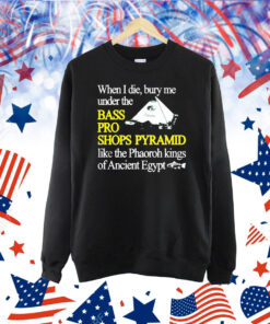 Official When I Die Bury Me Under The Bass Bro Shops Pyramid Like The Phaoroh Kings Of Ancient Egypt Shirt