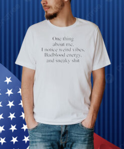 One thing about me i notice weird vibes Shirt
