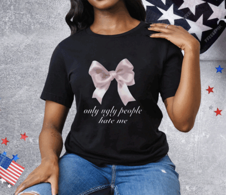 Only Ugly People Hate Me Tee Shirt