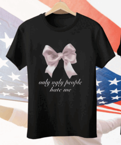 Only Ugly People Hate Me Tee Shirt