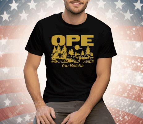 Ope You Betcha Tee Shirt