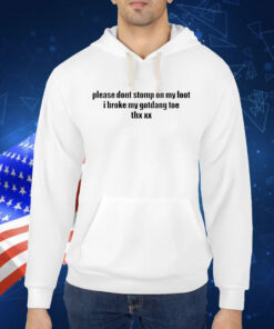 Please dont stomp on my foot i broke my gotdang toe thx xx Shirt