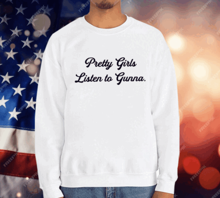 Pretty Girls Listen To Gunna Tee Shirt