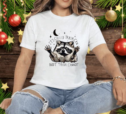 Raccoon It’s Called Trash Can Not Trash Cannot Tee Shirt
