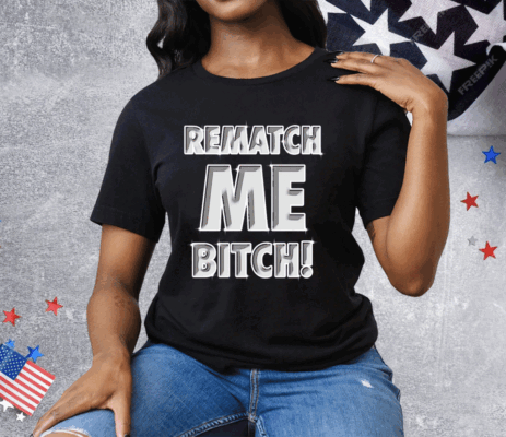 Rematch me bitch Tee Shirt