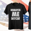 Rematch me bitch Tee Shirt