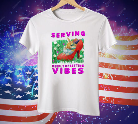 Serving Deeply Upsetting Vibes Tee Shirt