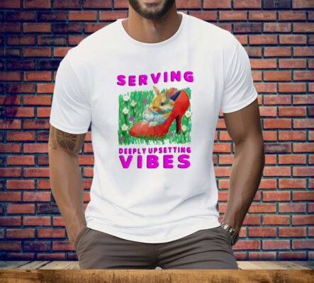 Serving Deeply Upsetting Vibes Tee Shirt