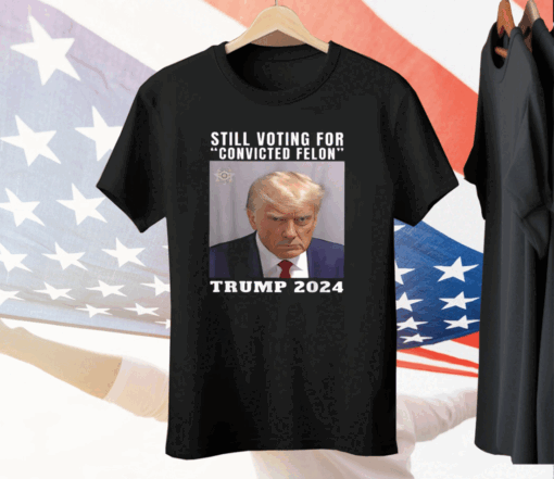 Still Voting for Convicted Felon Trump Mugshot 2024 Tee Shirt