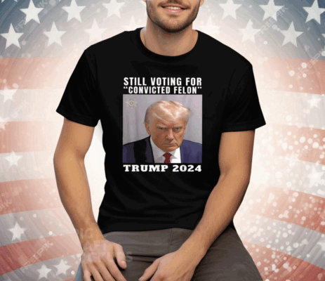 Still Voting for Convicted Felon Trump Mugshot 2024 Tee Shirt