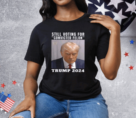 Still Voting for Convicted Felon Trump Mugshot 2024 Tee Shirt