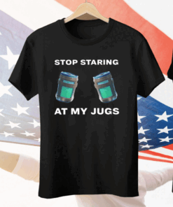 Stop Staring At My Jugs Tee Shirt