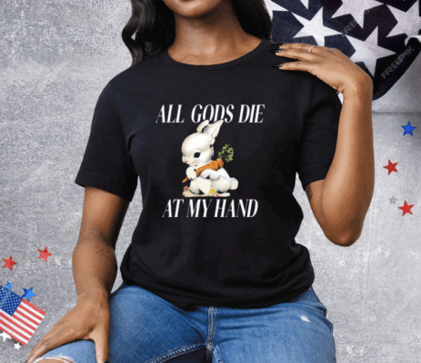 The Bunny All Gods Die At My Hand Tee Shirt